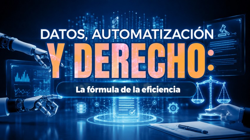 Datos, automatización y derecho: La fórmula de la eficiencia